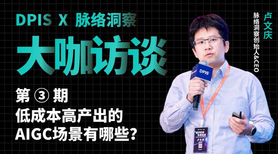 DPIS访谈第3期 | 低成本高产出的AIGC场景有哪些？