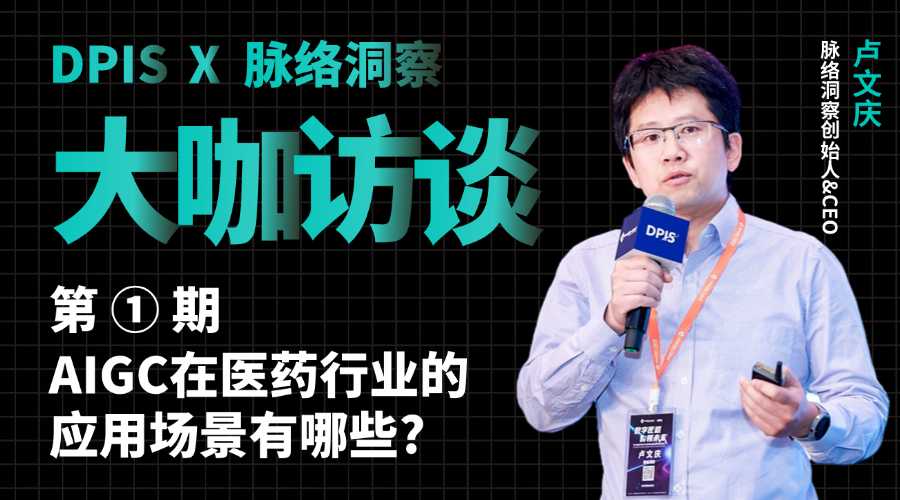 DPIS访谈第1期 | AIGC在医药行业的应用场景有哪些？